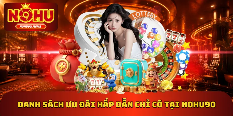 Danh sách ưu đãi hấp dẫn chỉ có tại Nohu90